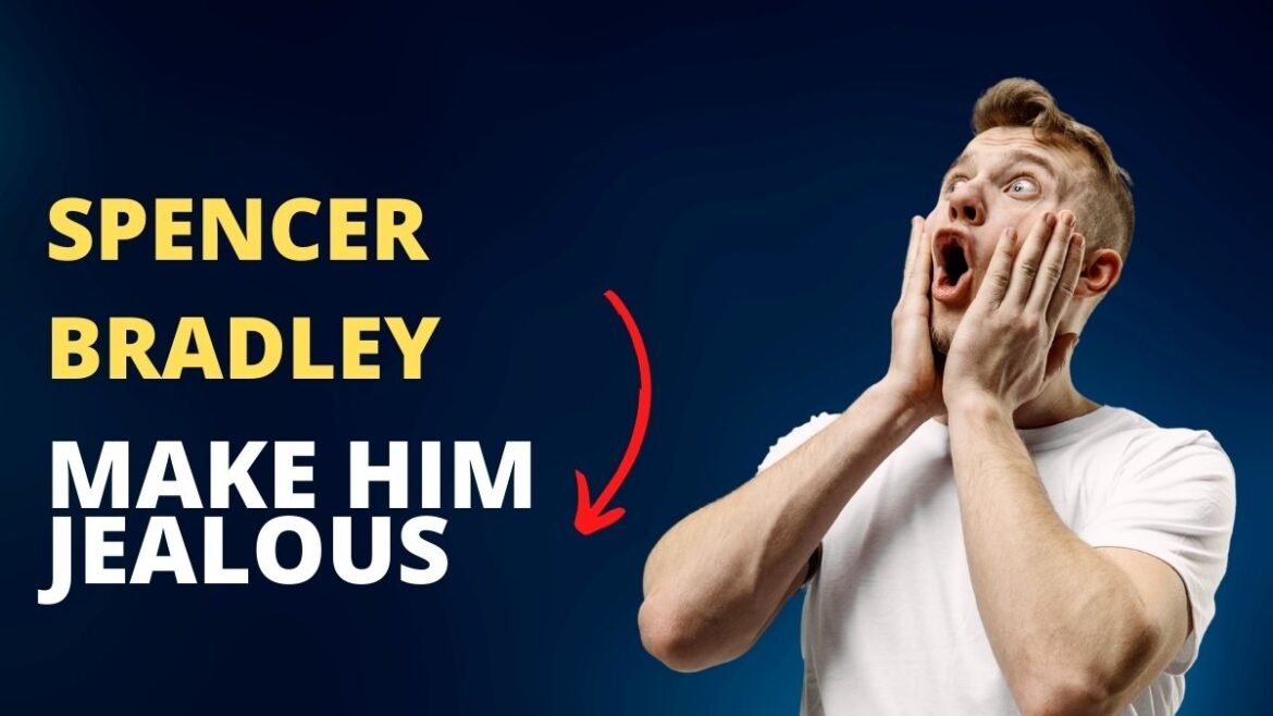 Spencer bradley make him jealous information